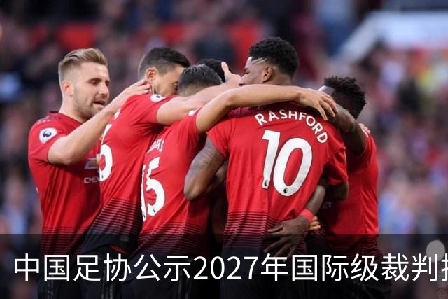 中国足协公示2027年国际级裁判拟申报名单：麦麦提江首度入围，马宁继续入列